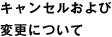 キャンセルおよび変更について